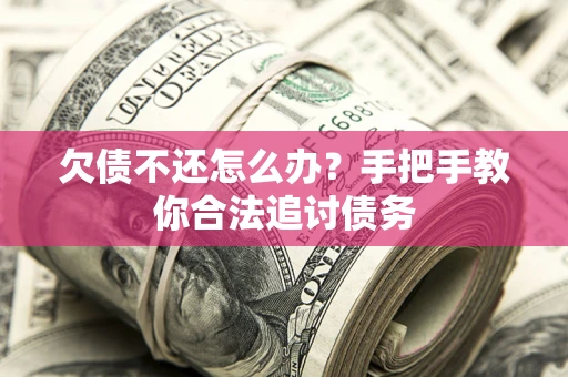 武汉欠债不还怎么办？手把手教你合法追讨债务