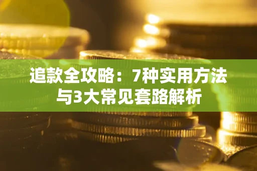 武汉追款全攻略：7种实用方法与3大常见套路解析