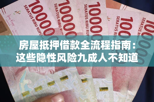 武汉房屋抵押借款全流程指南：这些隐性风险九成人不知道