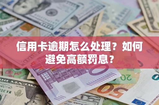 武汉信用卡逾期怎么处理？如何避免高额罚息？