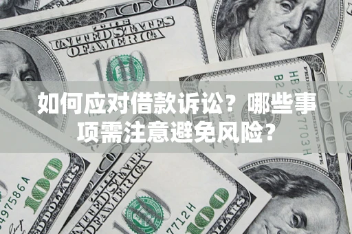 武汉如何应对借款诉讼？哪些事项需注意避免风险？