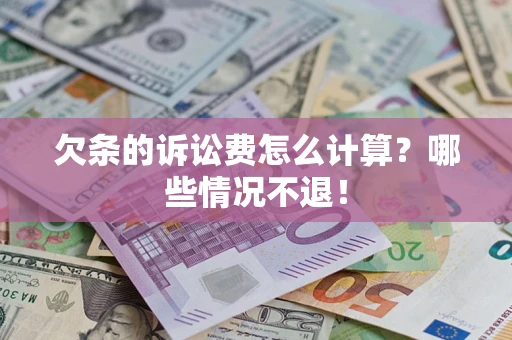 武汉欠条的诉讼费怎么计算?哪些情况不退! 武汉欠条的诉讼费怎么计算?哪些情况不退!