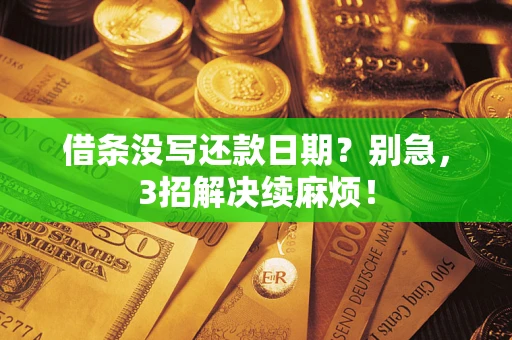 武汉借条没写还款日期？别急，3招解决续麻烦！