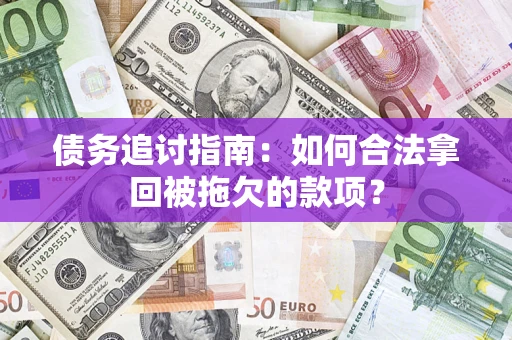 武汉债务追讨指南：如何合法拿回被拖欠的款项？