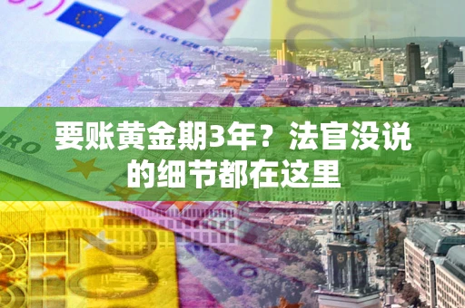 武汉要账黄金期3年？法官没说的细节都在这里