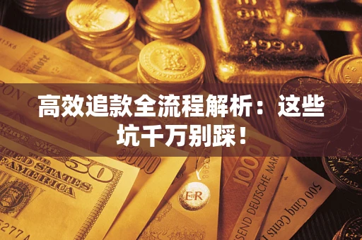 武汉高效追款全流程解析：这些坑千万别踩！