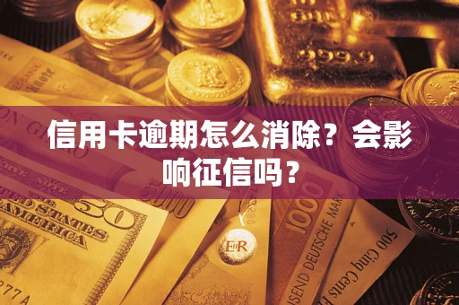 武汉信用卡逾期怎么消除？会影响征信吗？