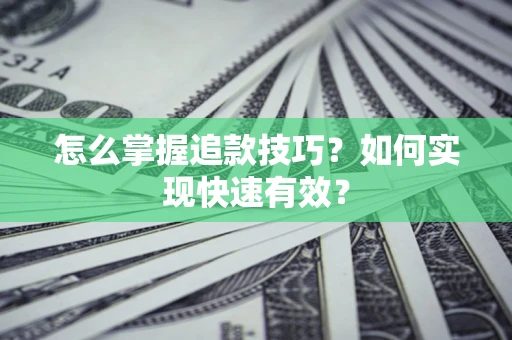 武汉怎么掌握追款技巧？如何实现快速有效？