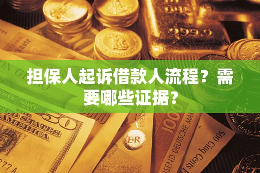 武汉担保人起诉借款人流程?需要哪些证据? 武汉担保人起诉借款人流程?需要哪些证据?