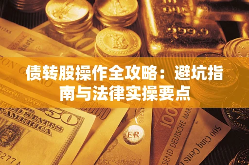 武汉债转股操作全攻略：避坑指南与法律实操要点
