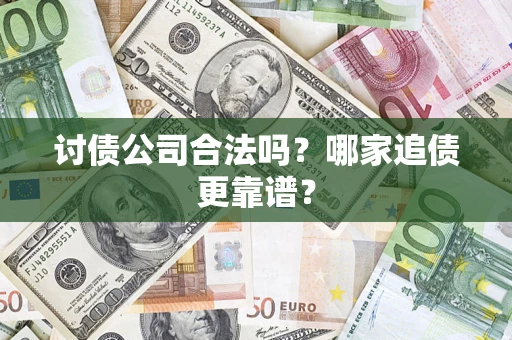 武汉讨债公司合法吗？哪家追债更靠谱？