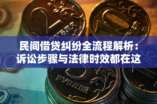武汉民间借贷纠纷全流程解析：诉讼步骤与法律时效都在这儿了