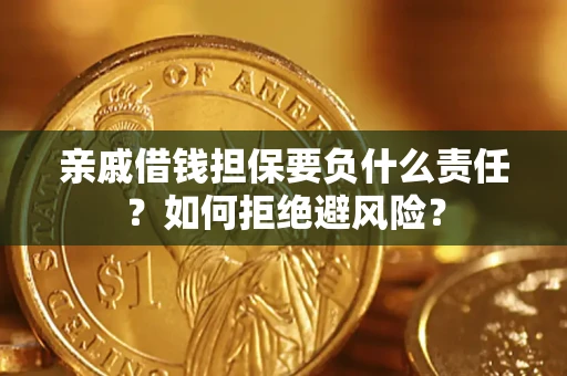 武汉亲戚借钱担保要负什么责任？如何拒绝避风险？