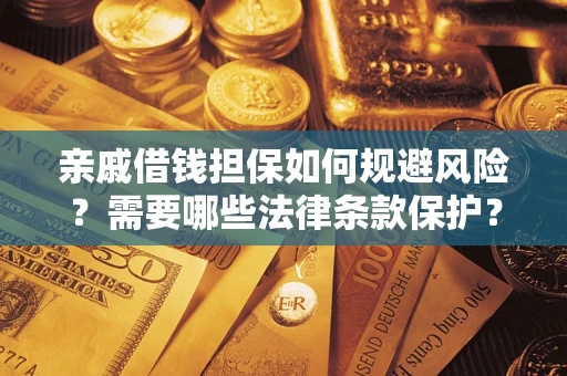 武汉亲戚借钱担保如何规避风险？需要哪些法律条款保护？