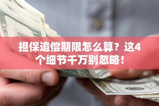 武汉担保追偿期限怎么算?这4个细节千万别忽略! 武汉担保追偿期限怎么算?这4个细节千万别忽略!