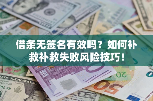 武汉借条无签名有效吗？如何补救补救失败风险技巧！