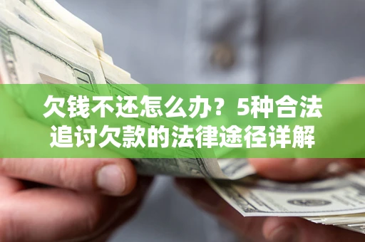 武汉欠钱不还怎么办？5种合法追讨欠款的法律途径详解