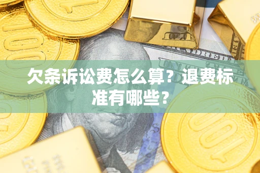 武汉欠条诉讼费怎么算？退费标准有哪些？