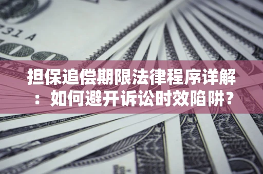 武汉担保追偿期限法律程序详解：如何避开诉讼时效陷阱？