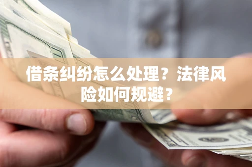 武汉借条纠纷怎么处理？法律风险如何规避？