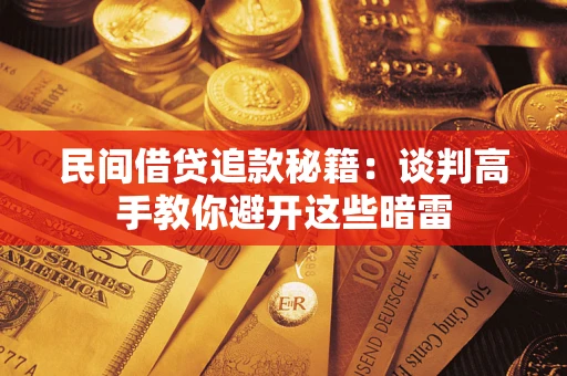 武汉民间借贷追款秘籍：谈判高手教你避开这些暗雷