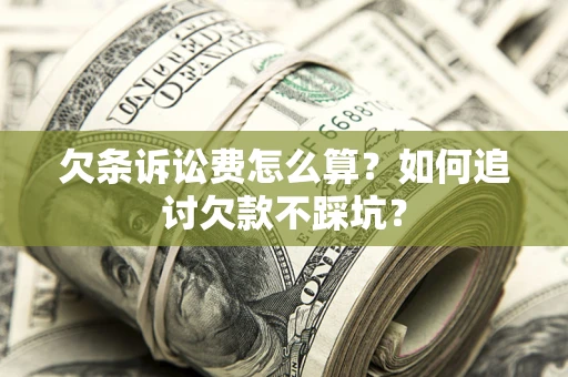 武汉欠条诉讼费怎么算？如何追讨欠款不踩坑？
