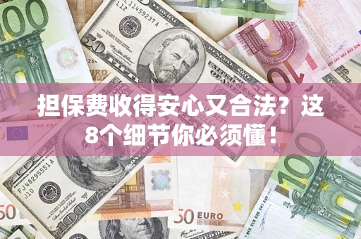武汉担保费收得安心又合法？这8个细节你必须懂！