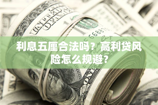 武汉利息五厘合法吗？高利贷风险怎么规避？