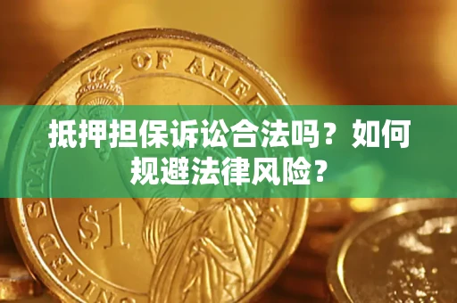 武汉抵押担保诉讼合法吗？如何规避法律风险？