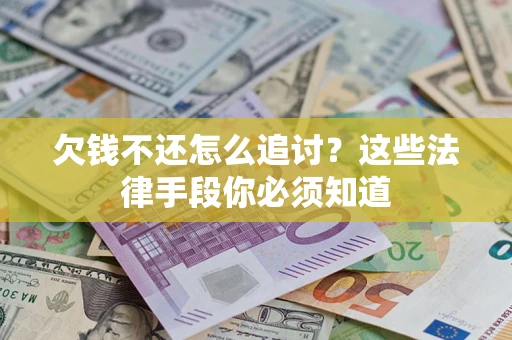武汉欠钱不还怎么追讨？这些法律手段你必须知道