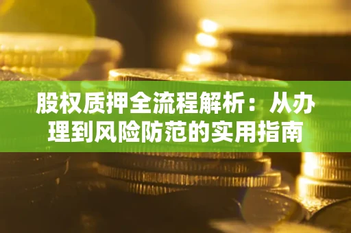 武汉股权质押全流程解析：从办理到风险防范的实用指南
