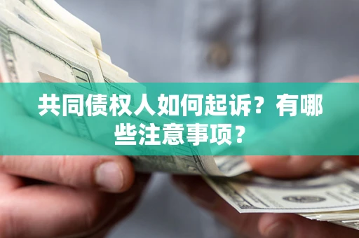 武汉共同债权人如何起诉？有哪些注意事项？