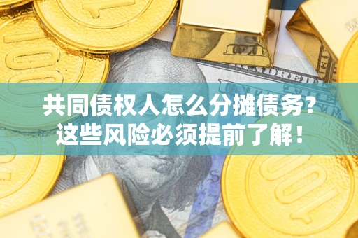 武汉共同债权人怎么分摊债务？这些风险必须提前了解！