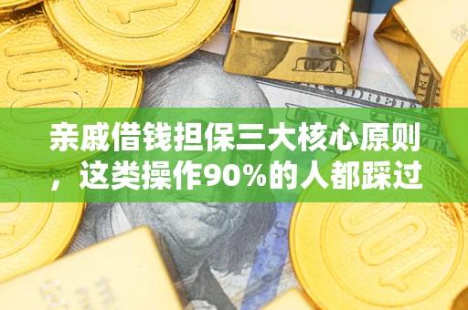 武汉亲戚借钱担保三大核心原则，这类操作90%的人都踩过坑！附法院判决案例