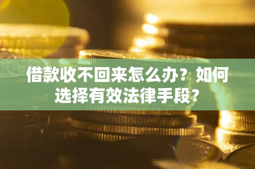 武汉借款收不回来怎么办？如何选择有效法律手段？