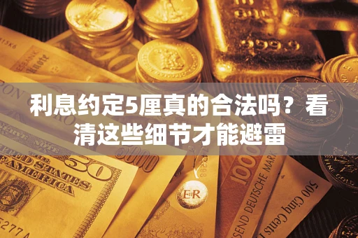 武汉利息约定5厘真的合法吗？看清这些细节才能避雷