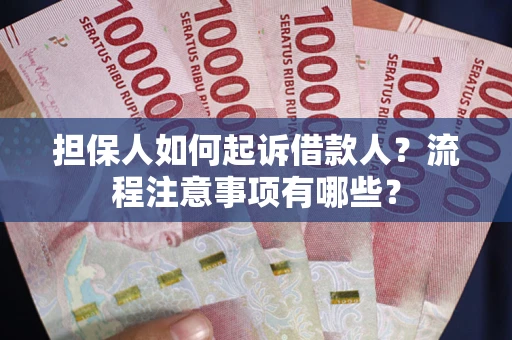 武汉担保人如何起诉借款人？流程注意事项有哪些？